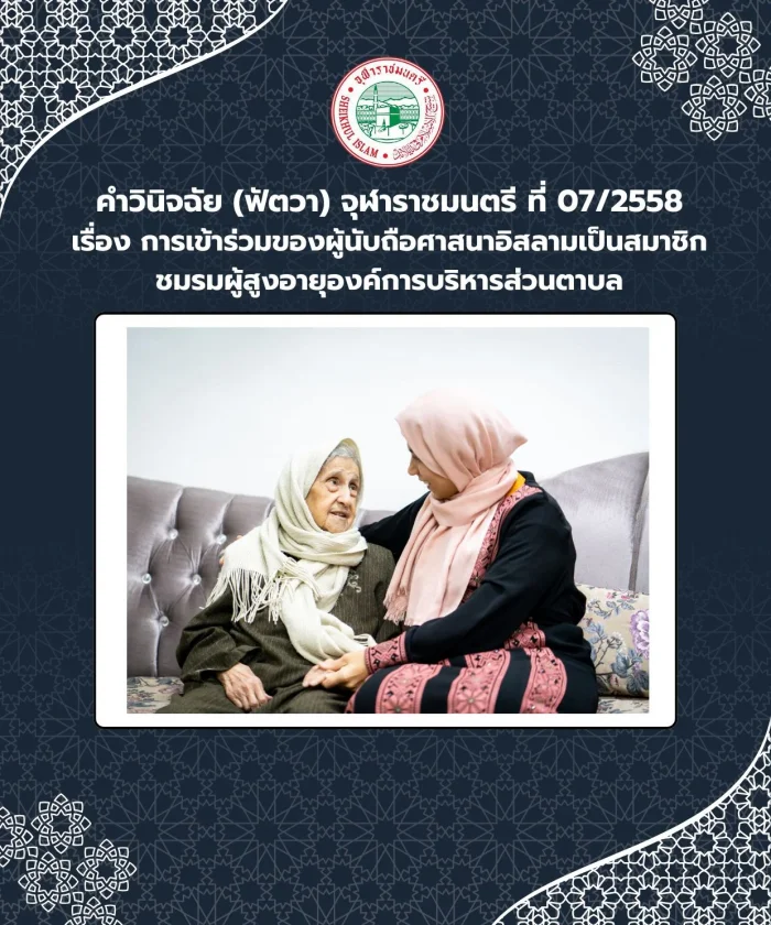 คำวินิจฉัย (ฟัตวา) จุฬาราชมนตรี ที่ 07/2558 เรื่อง การเข้าร่วมของผู้นับถือศาสนาอิสลามเป็นสมาชิกชมรมผู้สูงอายุองค์การบริหารส่วนตาบล